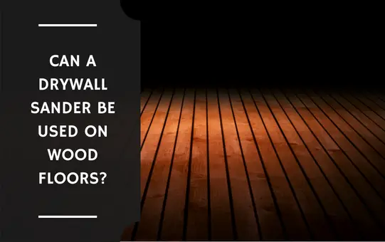 Can a Drywall Sander Be Used on Wood Floors?