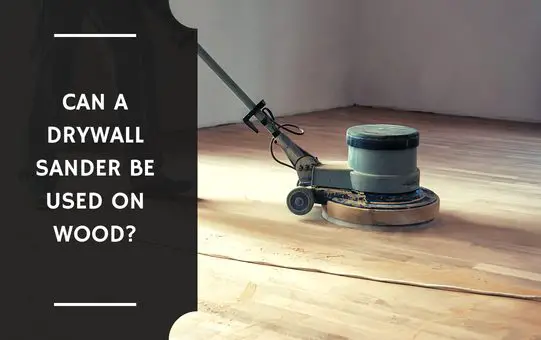Can a Drywall Sander Be Used on Wood?