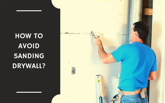 How to Avoid Sanding Drywall?