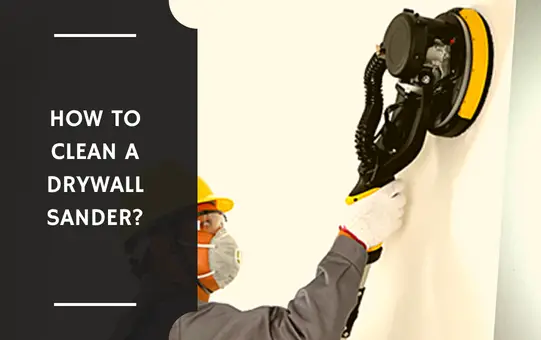 How to Clean a Drywall Sander?