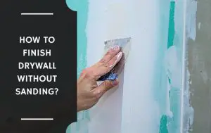 How to Finish Drywall Without Sanding?