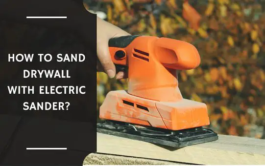How to Sand Drywall with Electric Sander?