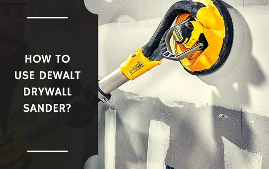 How to Use Dewalt Drywall Sander?