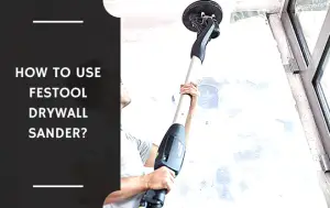 How to Use Festool Drywall Sander?