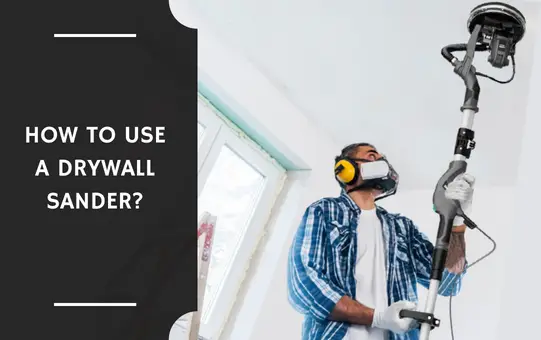 How to Use a Drywall Sander?