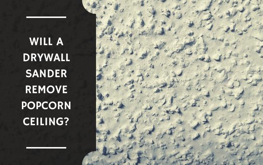 Will a Drywall Sander Remove Popcorn Ceiling?