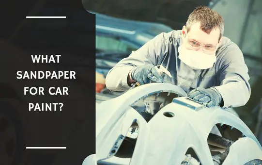 What Sandpaper for Car Paint?