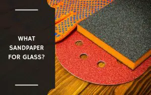 What Sandpaper for Glass?