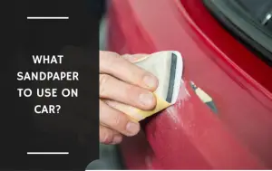 What Sandpaper to Use on Car?