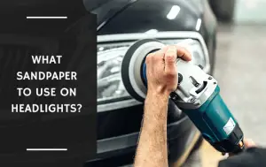 What Sandpaper to Use on Headlights?
